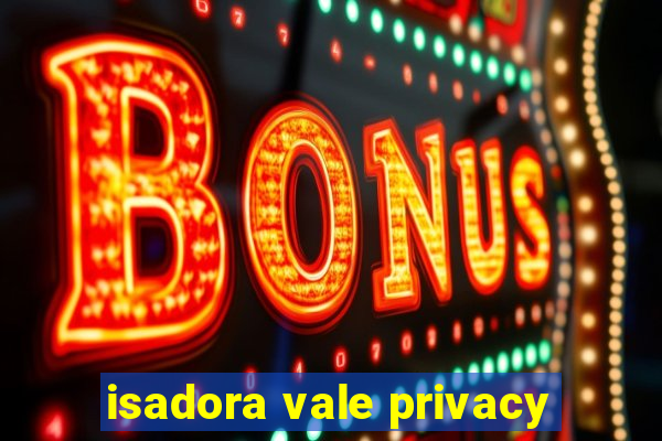 isadora vale privacy